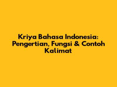 Kriya Bahasa Indonesia: Pengertian, Fungsi & Contoh Kalimat