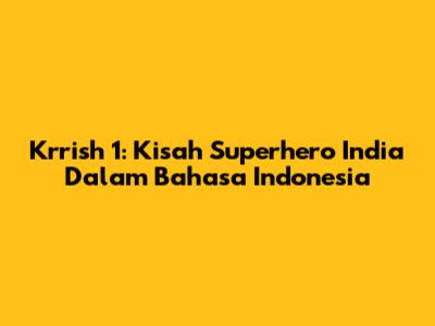 Krrish 1: Kisah Superhero India Dalam Bahasa Indonesia