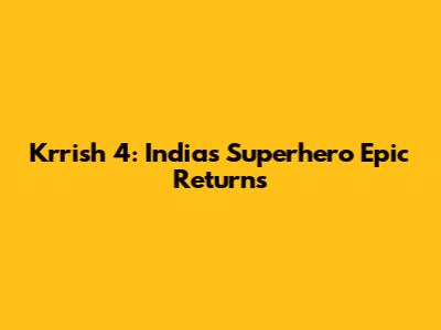 Krrish 4: India's Superhero Epic Returns