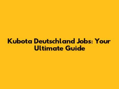 Kubota Deutschland Jobs: Your Ultimate Guide