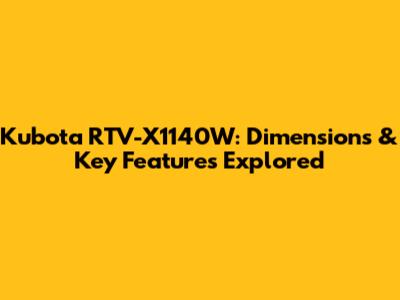Kubota RTV-X1140W: Dimensions & Key Features Explored
