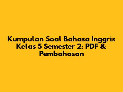 Kumpulan Soal Bahasa Inggris Kelas 5 Semester 2: PDF & Pembahasan