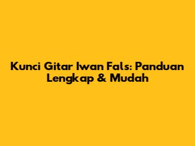 Kunci Gitar Iwan Fals: Panduan Lengkap & Mudah