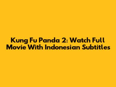 Kung Fu Panda 2: Watch Full Movie With Indonesian Subtitles