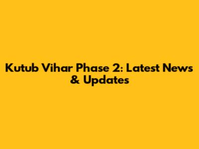 Kutub Vihar Phase 2: Latest News & Updates