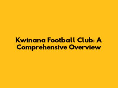 Kwinana Football Club: A Comprehensive Overview