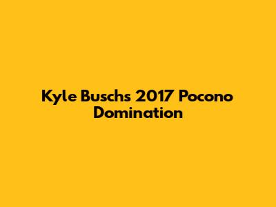 Kyle Busch's 2017 Pocono Domination