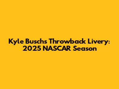 Kyle Busch's Throwback Livery: 2025 NASCAR Season
