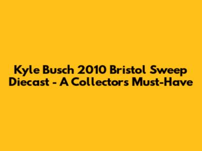 Kyle Busch 2010 Bristol Sweep Diecast - A Collector's Must-Have