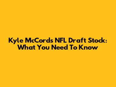 Kyle McCord's NFL Draft Stock: What You Need To Know