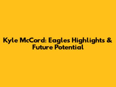 Kyle McCord: Eagles Highlights & Future Potential