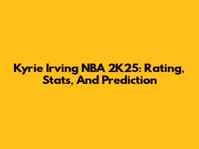 Kyrie Irving NBA 2K25: Rating, Stats, And Prediction