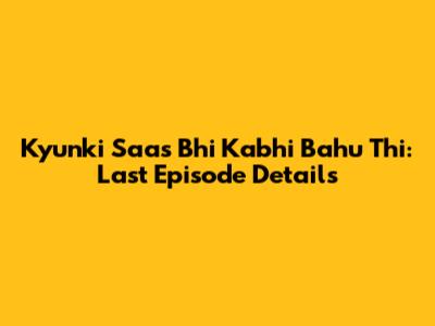 Kyunki Saas Bhi Kabhi Bahu Thi: Last Episode Details
