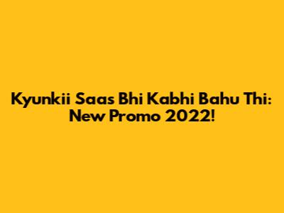 Kyunkii Saas Bhi Kabhi Bahu Thi: New Promo 2022!