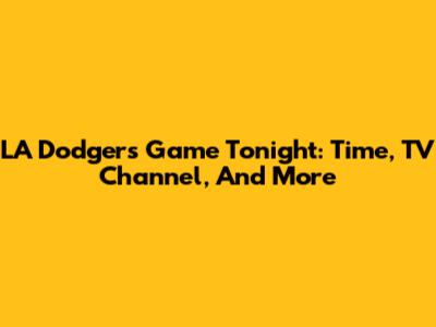LA Dodgers Game Tonight: Time, TV Channel, And More
