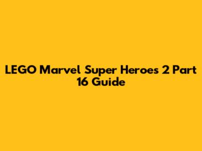 LEGO Marvel Super Heroes 2 Part 16 Guide
