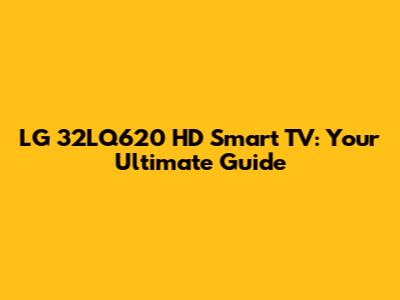 LG 32LQ620 HD Smart TV: Your Ultimate Guide