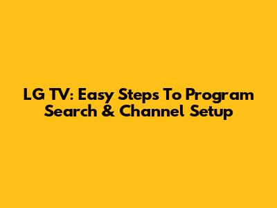 LG TV: Easy Steps To Program Search & Channel Setup