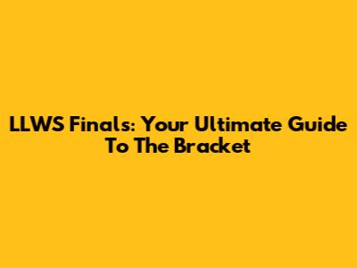 LLWS Finals: Your Ultimate Guide To The Bracket