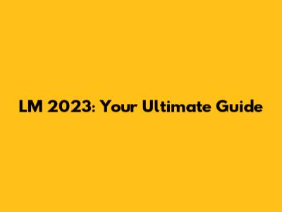 LM 2023: Your Ultimate Guide
