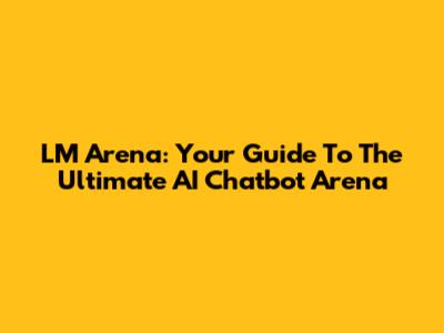 LM Arena: Your Guide To The Ultimate AI Chatbot Arena