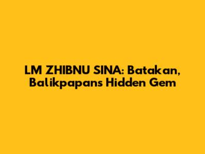 LM ZHIBNU SINA: Batakan, Balikpapan's Hidden Gem