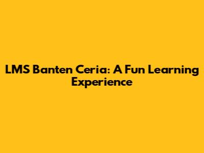 LMS Banten Ceria: A Fun Learning Experience