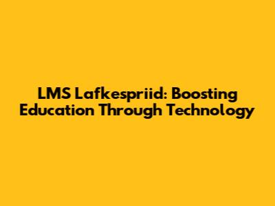 LMS Lafkespriid: Boosting Education Through Technology