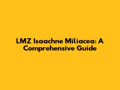 LMZ Isaachne Miliacea: A Comprehensive Guide