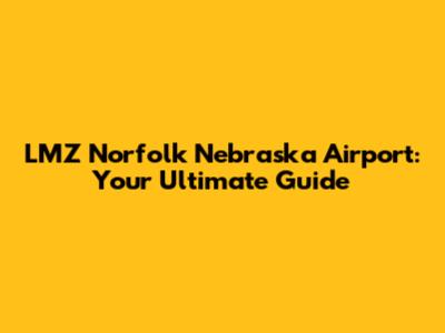 LMZ Norfolk Nebraska Airport: Your Ultimate Guide