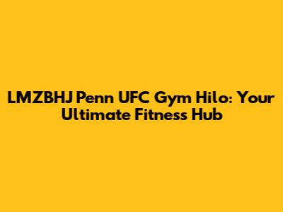 LMZBHJ Penn UFC Gym Hilo: Your Ultimate Fitness Hub