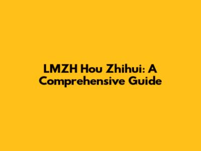 LMZH Hou Zhihui: A Comprehensive Guide