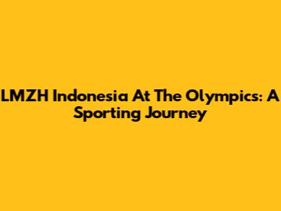 LMZH Indonesia At The Olympics: A Sporting Journey