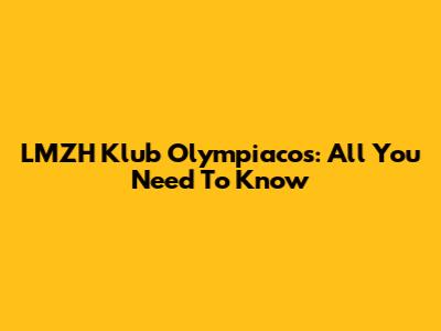 LMZH Klub Olympiacos: All You Need To Know