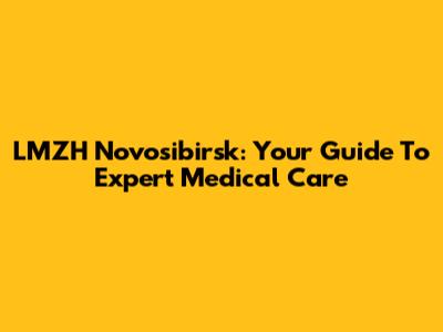 LMZH Novosibirsk: Your Guide To Expert Medical Care