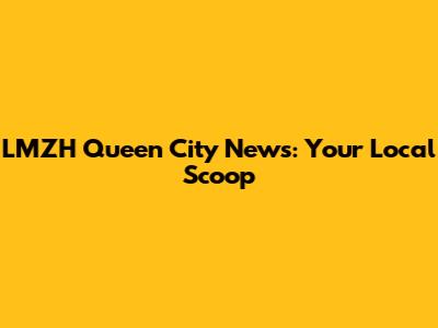 LMZH Queen City News: Your Local Scoop