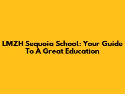 LMZH Sequoia School: Your Guide To A Great Education