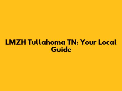 LMZH Tullahoma TN: Your Local Guide