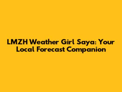 LMZH Weather Girl Saya: Your Local Forecast Companion