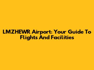 LMZHEWR Airport: Your Guide To Flights And Facilities