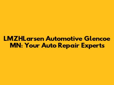 LMZHLarsen Automotive Glencoe MN: Your Auto Repair Experts