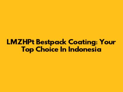 LMZHPt Bestpack Coating: Your Top Choice In Indonesia