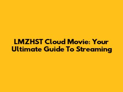 LMZHST Cloud Movie: Your Ultimate Guide To Streaming