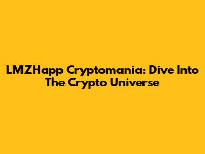 LMZHapp Cryptomania: Dive Into The Crypto Universe