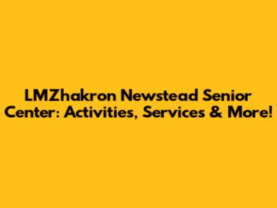 LMZhakron Newstead Senior Center: Activities, Services & More!