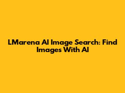 LMarena AI Image Search: Find Images With AI