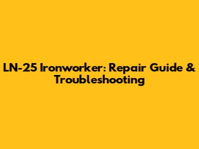 LN-25 Ironworker: Repair Guide & Troubleshooting