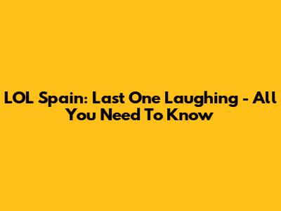 LOL Spain: Last One Laughing - All You Need To Know