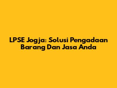 LPSE Jogja: Solusi Pengadaan Barang Dan Jasa Anda