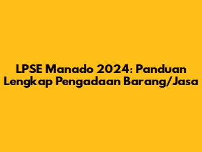 LPSE Manado 2024: Panduan Lengkap Pengadaan Barang/Jasa